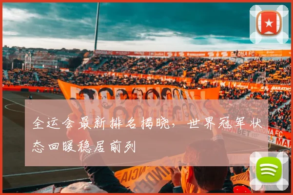 全运会最新排名揭晓，世界冠军状态回暖稳居前列